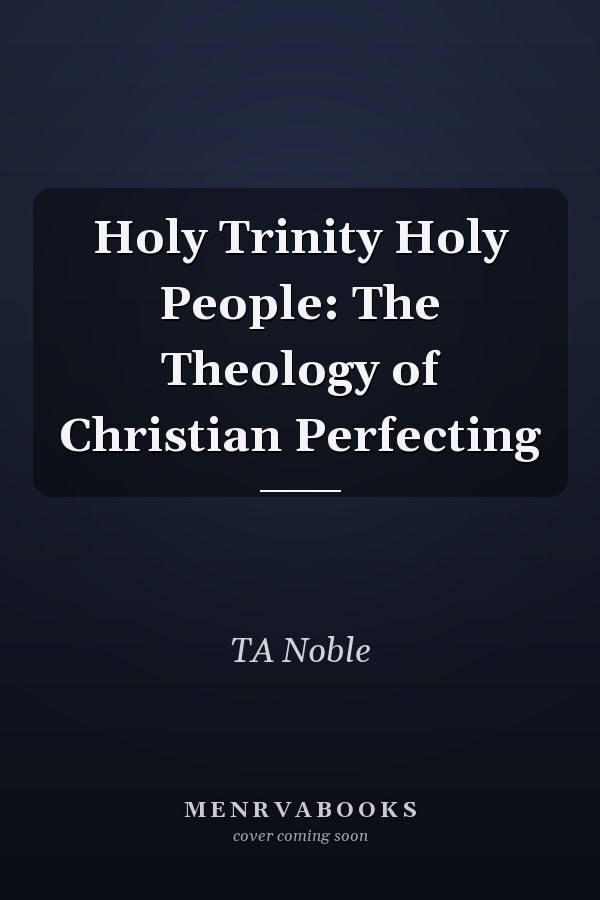 Holy Trinity Holy People: The Theology of Christian Perfecting