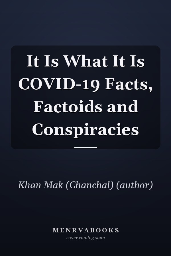 It Is What It Is COVID-19 Facts, Factoids and Conspiracies