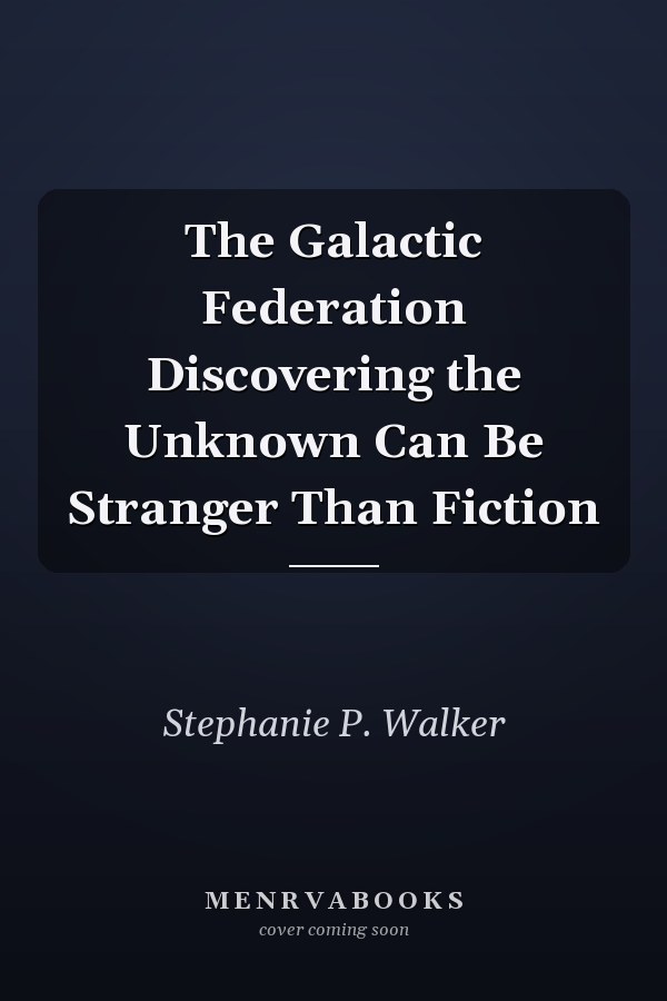 The Galactic Federation Discovering the Unknown Can Be Stranger Than Fiction