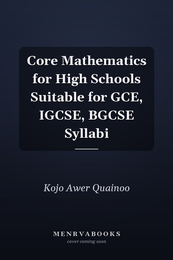 Core Mathematics for High Schools Suitable for GCE, IGCSE, BGCSE Syllabi