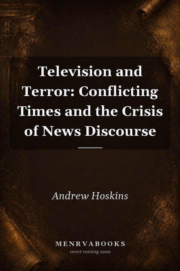 Television and Terror: Conflicting Times and the Crisis of News Discourse