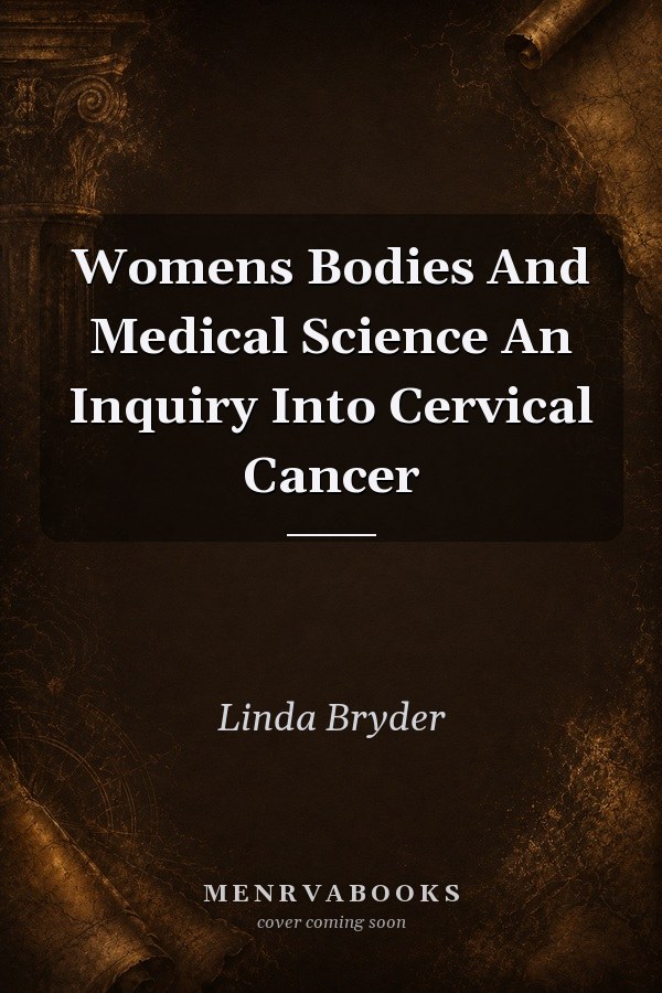 Womens Bodies And Medical Science An Inquiry Into Cervical Cancer