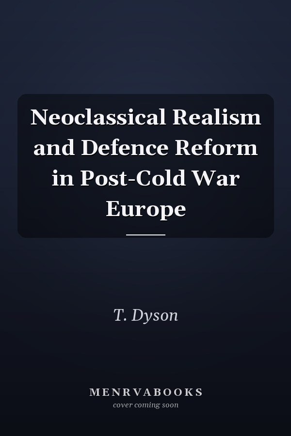 Neoclassical Realism and Defence Reform in Post-Cold War Europe