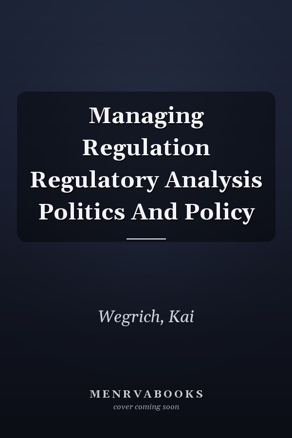 Managing Regulation Regulatory Analysis Politics And Policy