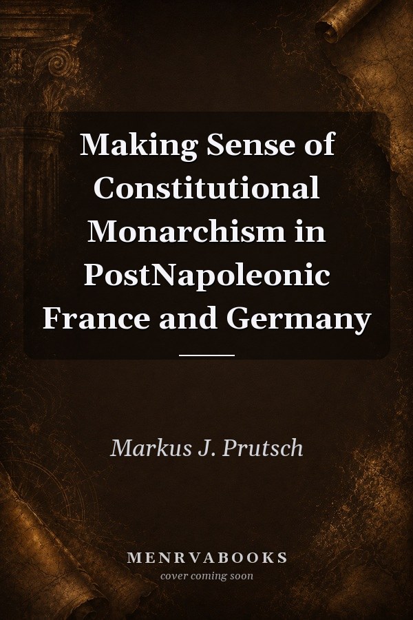 Making Sense of Constitutional Monarchism in Post-Napoleonic France and Germany