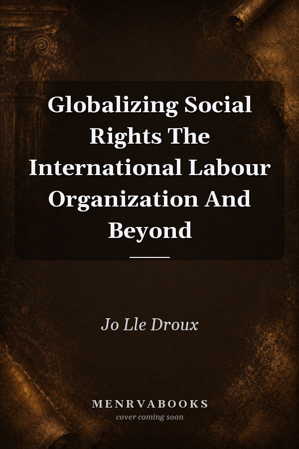 Globalizing Social Rights: The International Labour Organization and Beyond