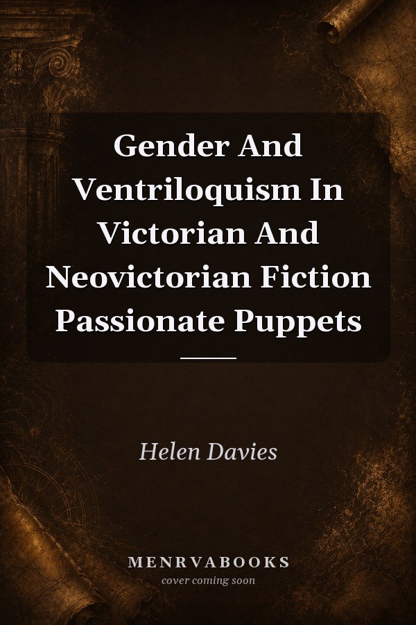 Gender and Ventriloquism in Victorian and Neovictorian Fiction: Passionate Puppets
