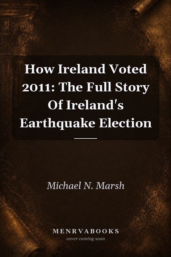 How Ireland Voted 2011: The Full Story Of Ireland's Earthquake Election