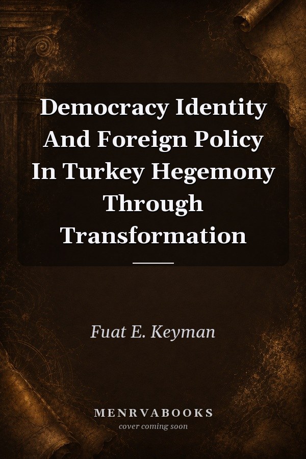 Democracy, Identity, and Foreign Policy in Turkey: Hegemony Through Transformation