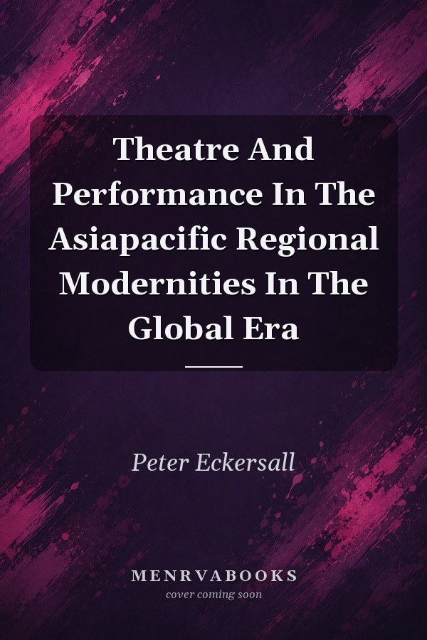 Theatre and Performance in the Asia-Pacific: Regional Modernities in the Global Era