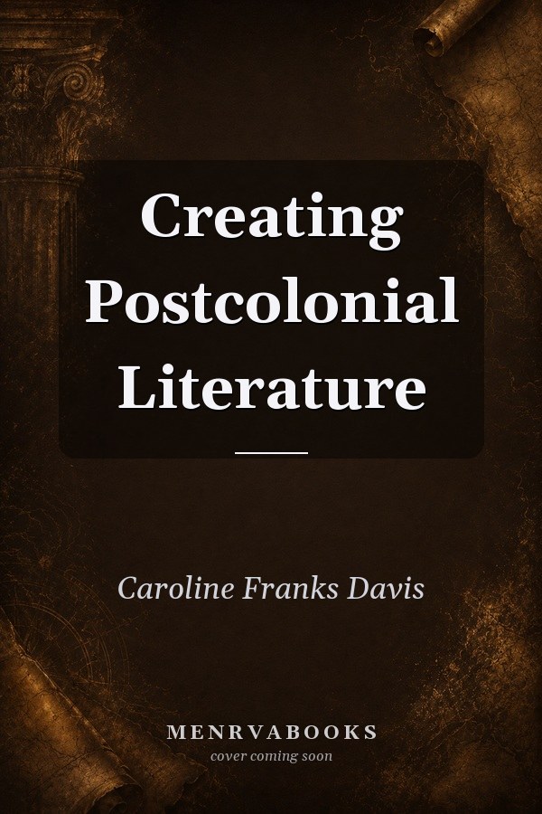 Creating Postcolonial Literature