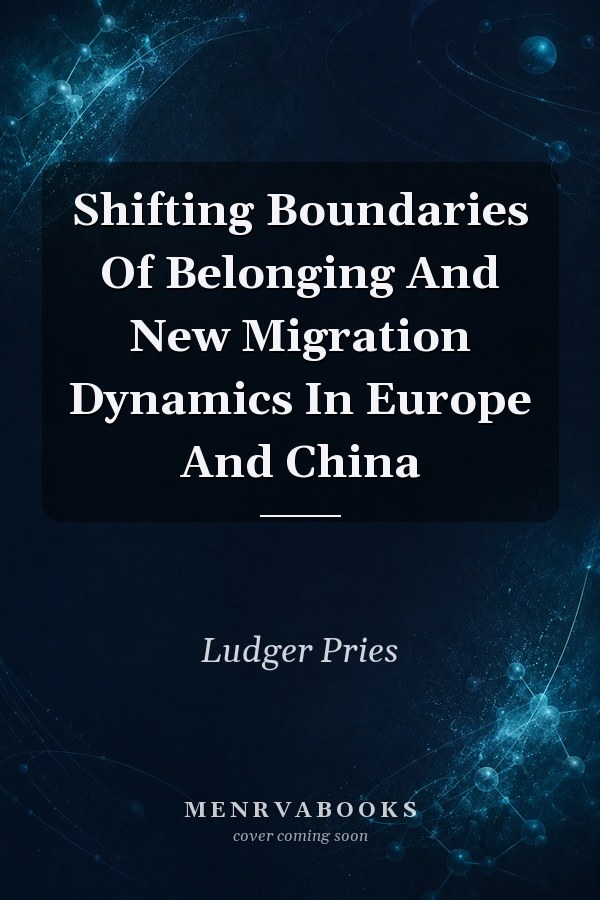 Shifting Boundaries Of Belonging And New Migration Dynamics In Europe And China