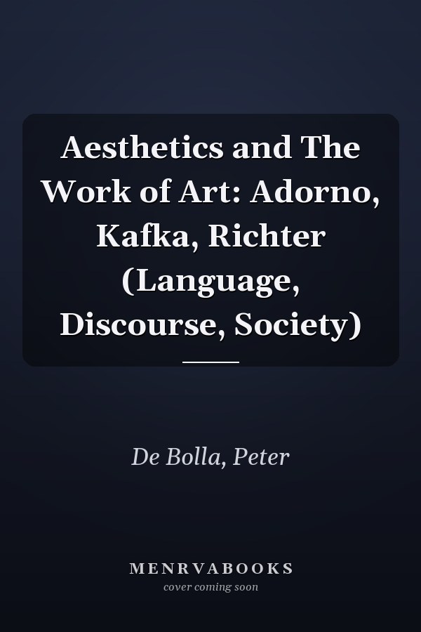Aesthetics and The Work of Art: Adorno, Kafka, Richter (Language, Discourse, Society)