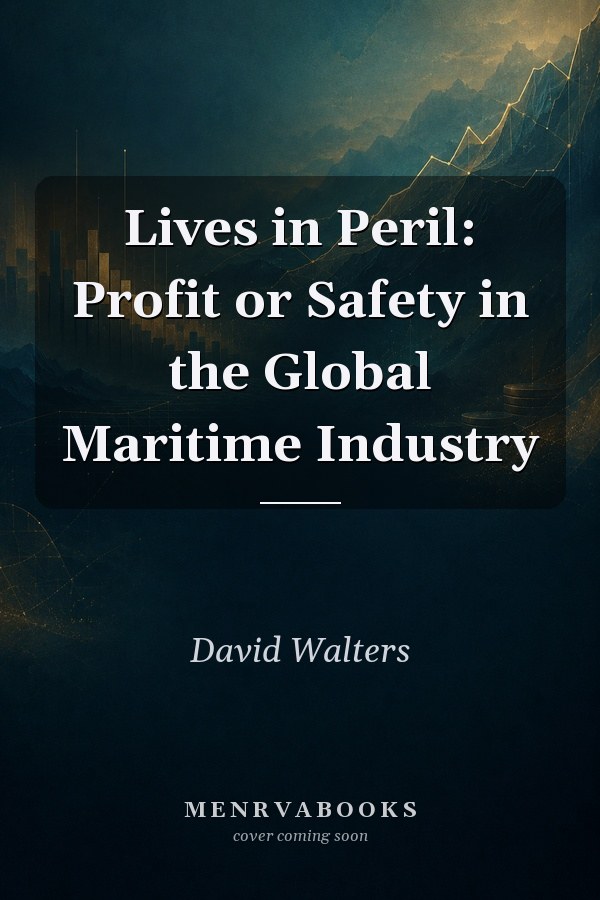 Lives in Peril: Profit or Safety in the Global Maritime Industry