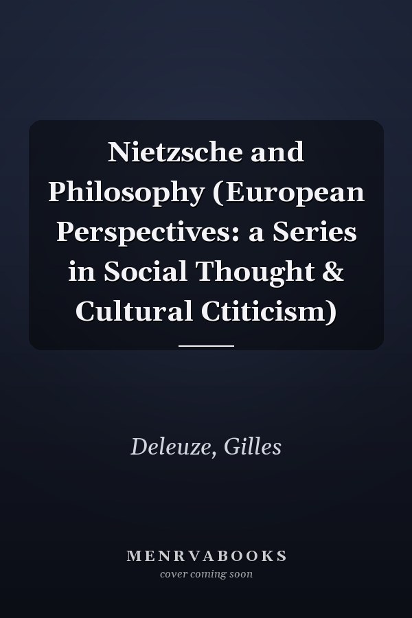 Nietzsche and Philosophy (European Perspectives: a Series in Social Thought & Cultural Ctiticism)