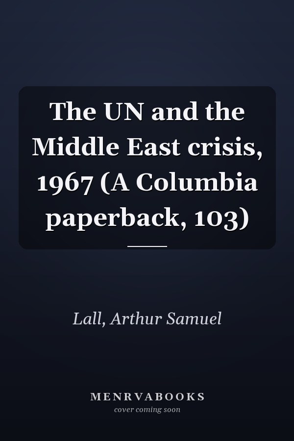 The UN and the Middle East crisis, 1967 (A Columbia paperback, 103)