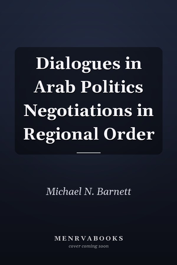 Dialogues in Arab Politics Negotiations in Regional Order