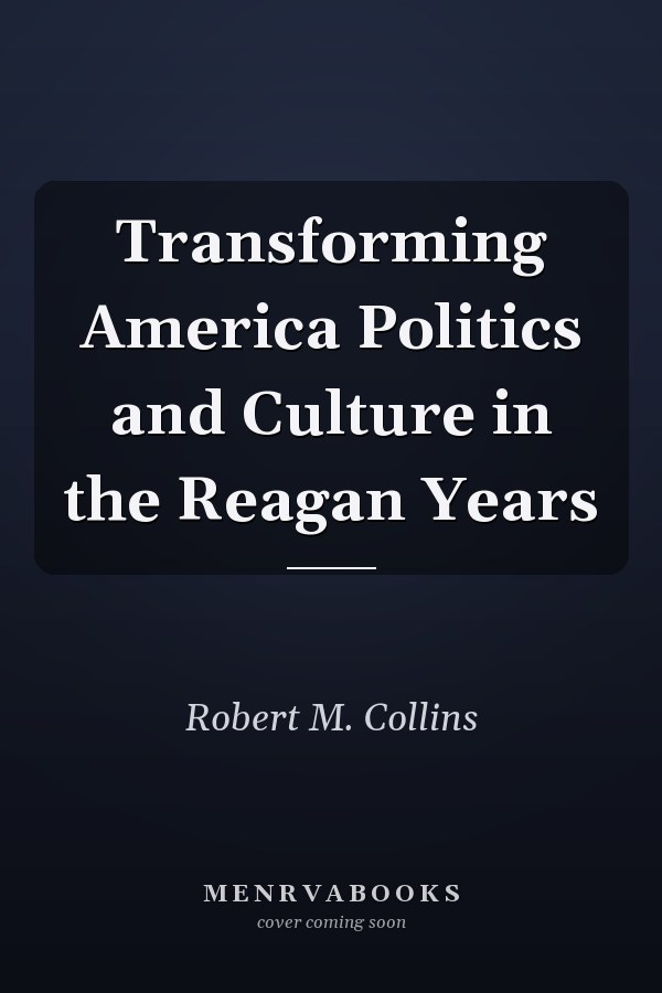 Transforming America Politics and Culture in the Reagan Years