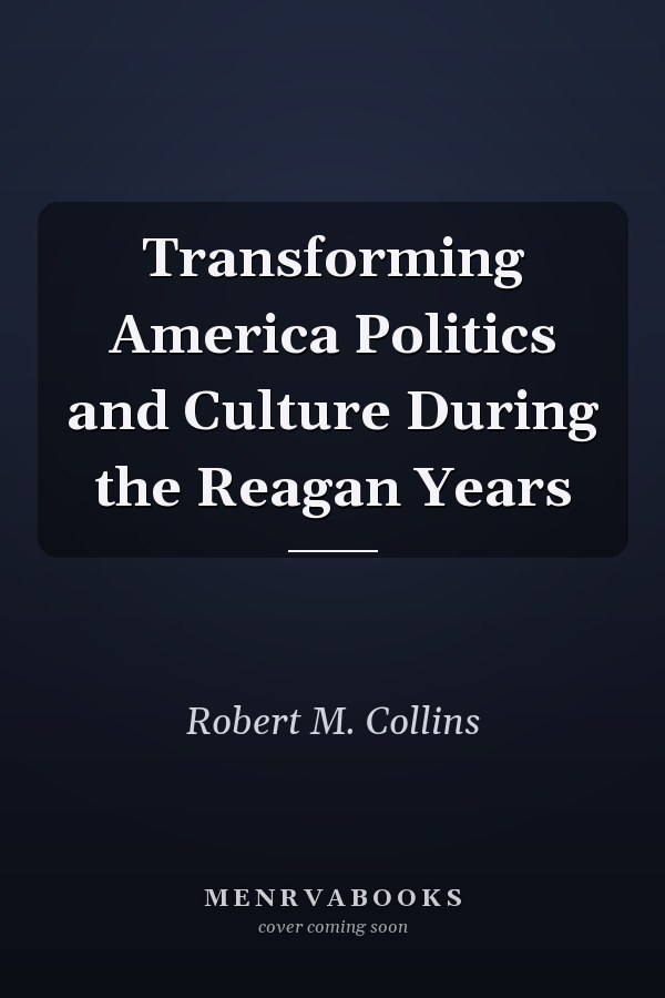 Transforming America Politics and Culture During the Reagan Years