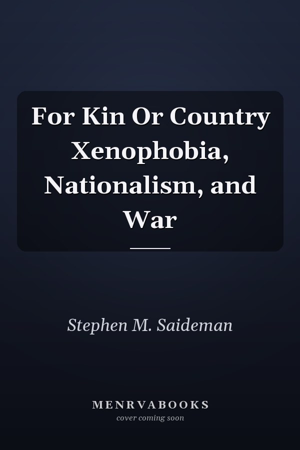 For Kin Or Country Xenophobia, Nationalism, and War