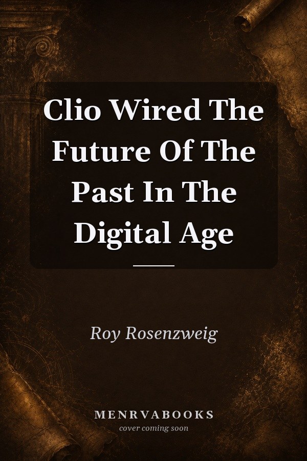 Clio Wired: The Future of the Past in the Digital Age
