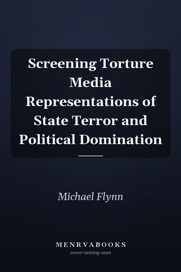 Screening Torture Media Representations of State Terror and Political Domination