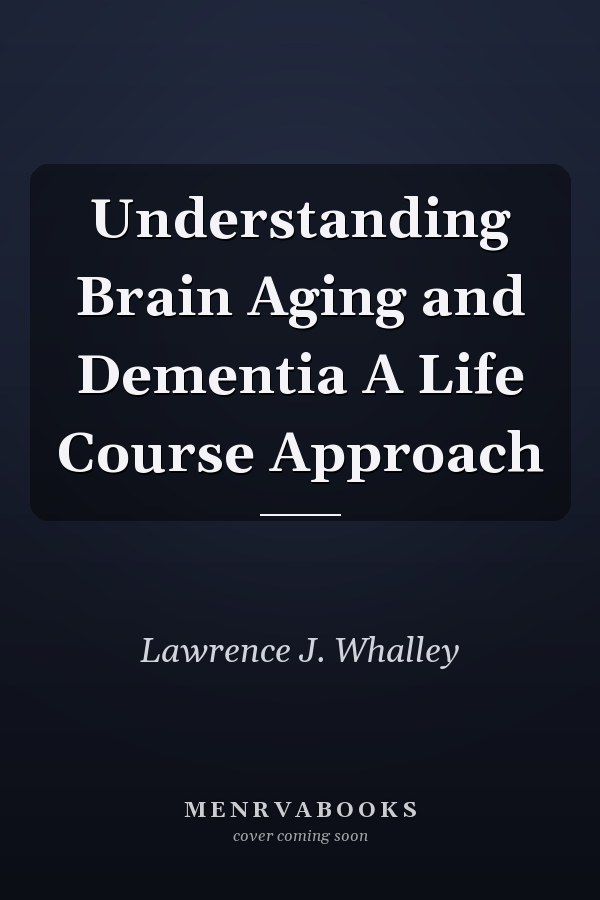 Understanding Brain Aging and Dementia A Life Course Approach