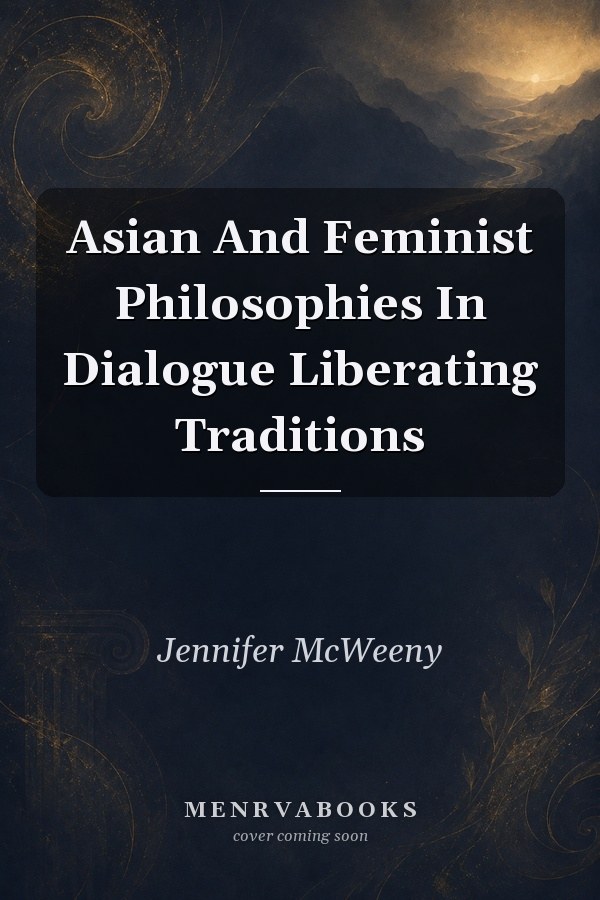 Asian and Feminist Philosophies in Dialogue: Liberating Traditions