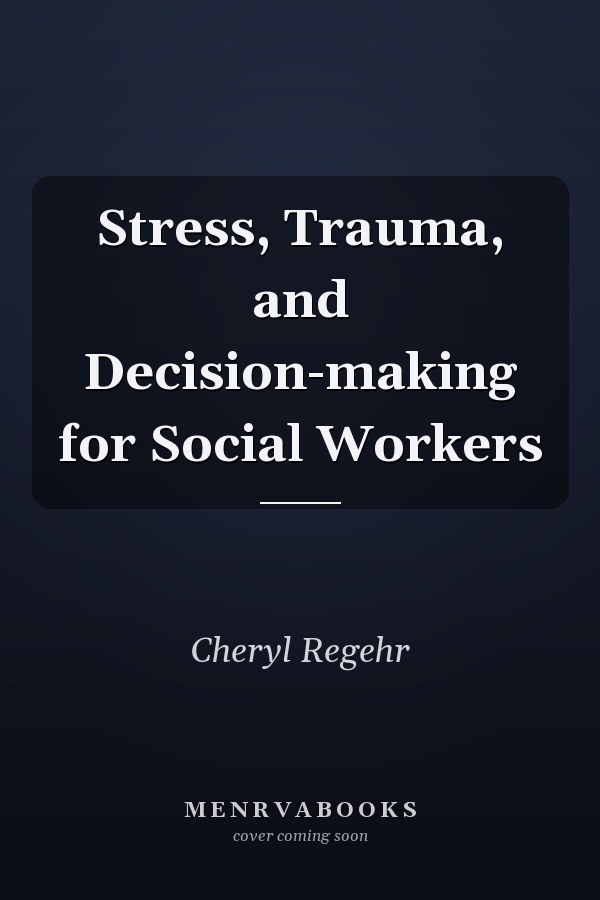 Stress, Trauma, and Decision-making for Social Workers