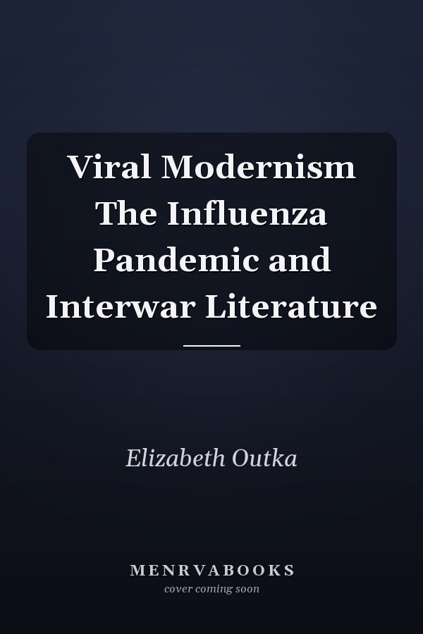 Viral Modernism The Influenza Pandemic and Interwar Literature