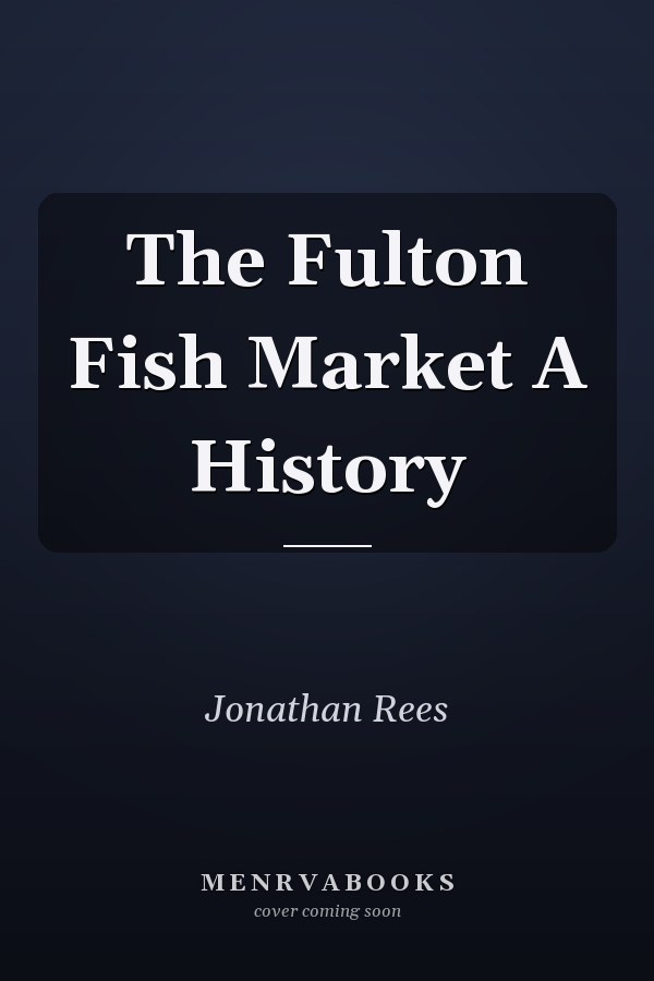 The Fulton Fish Market A History