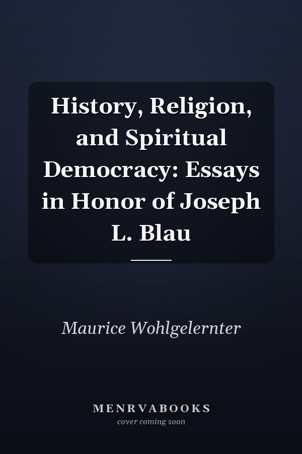 History, Religion, and Spiritual Democracy: Essays in Honor of Joseph L. Blau