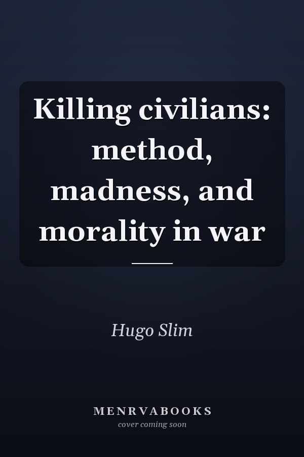 Killing civilians: method, madness, and morality in war