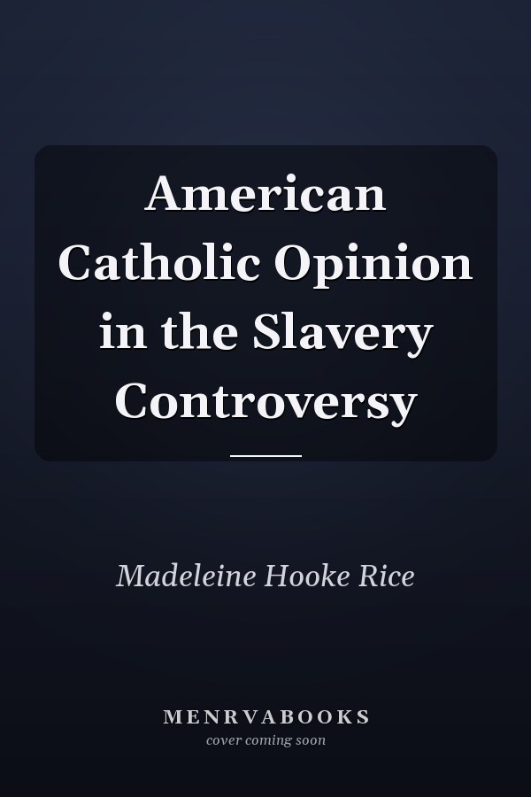 American Catholic Opinion in the Slavery Controversy