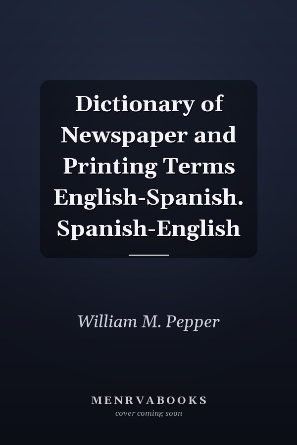 Dictionary of Newspaper and Printing Terms English-Spanish. Spanish-English