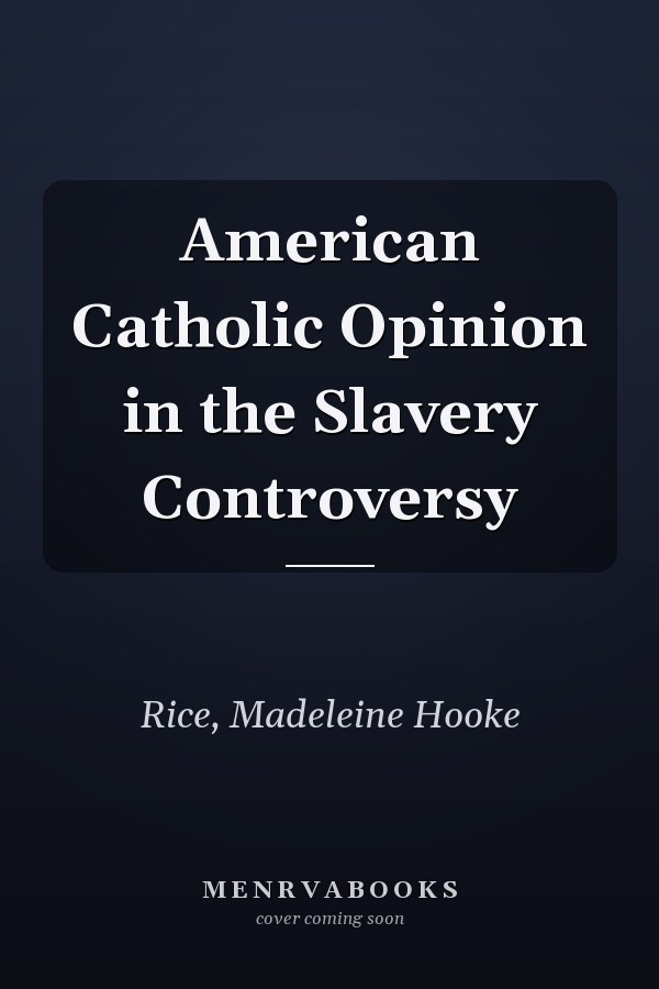 American Catholic Opinion in the Slavery Controversy