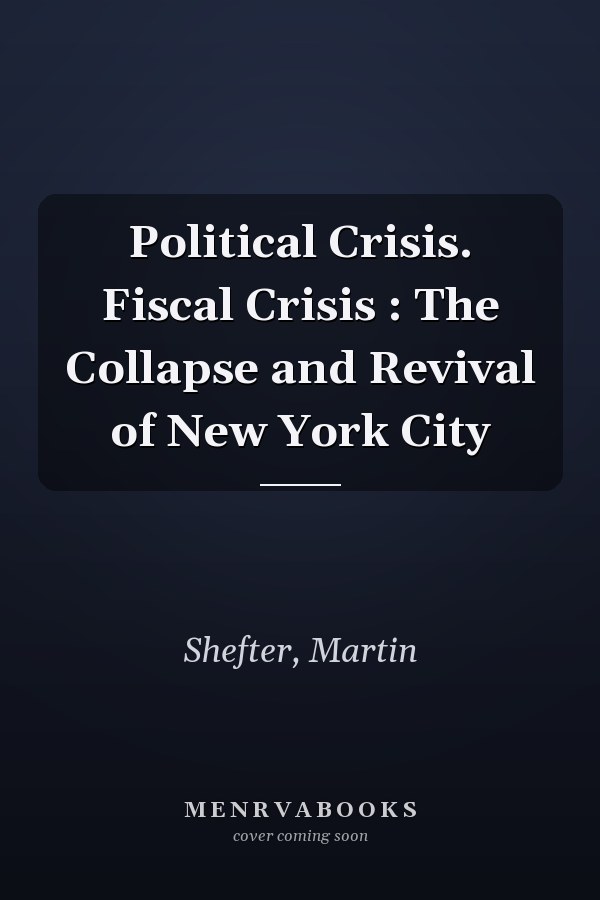 Political Crisis. Fiscal Crisis : The Collapse and Revival of New York City