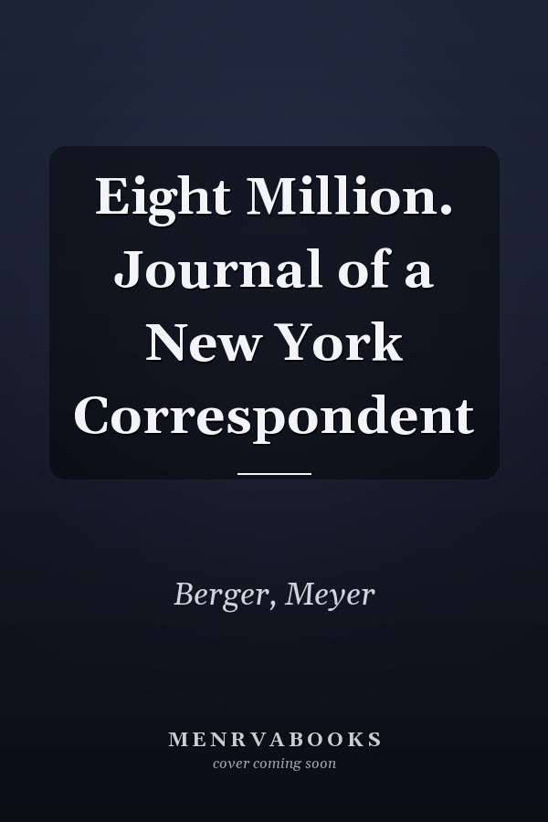 Eight Million. Journal of a New York Correspondent