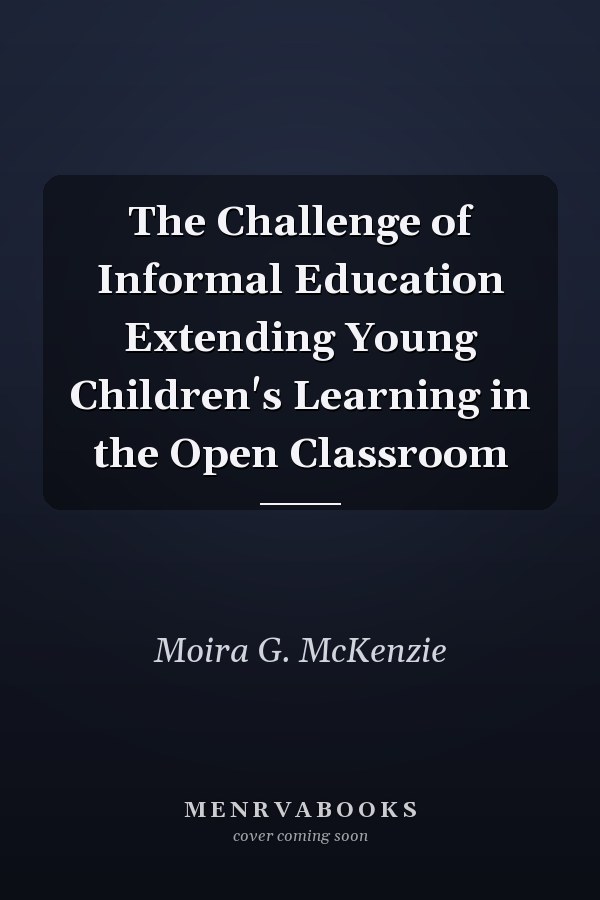 The Challenge of Informal Education Extending Young Children's Learning in the Open Classroom