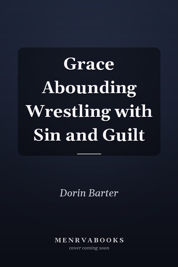 Grace Abounding Wrestling with Sin and Guilt
