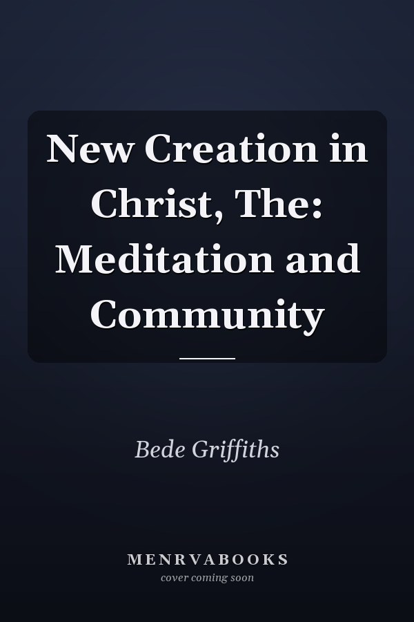 New Creation in Christ, The: Meditation and Community