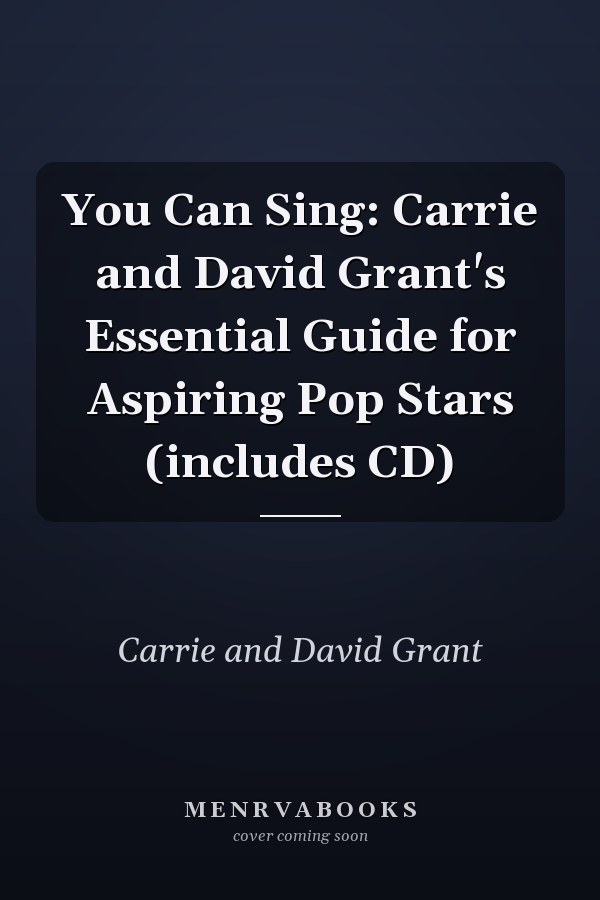 You Can Sing: Carrie and David Grant's Essential Guide for Aspiring Pop Stars (includes CD)