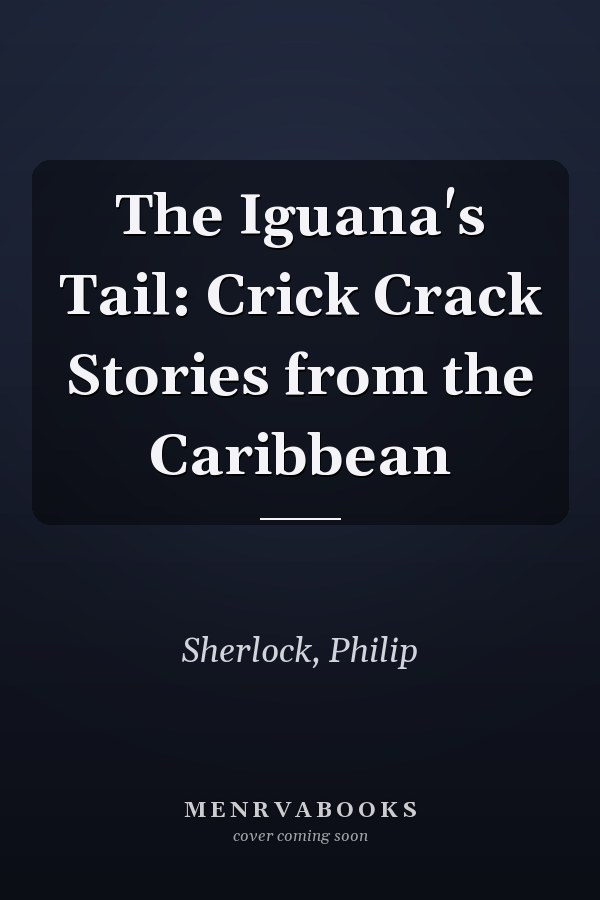 The Iguana's Tail: Crick Crack Stories from the Caribbean