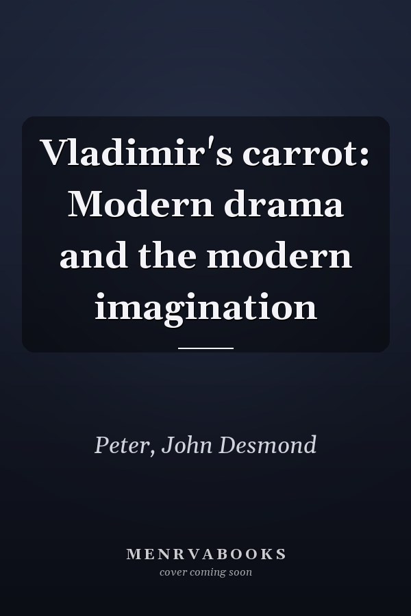 Vladimir's carrot: Modern drama and the modern imagination