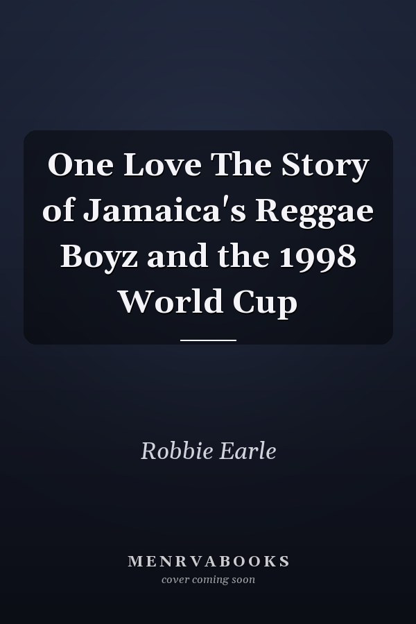 One Love The Story of Jamaica's Reggae Boyz and the 1998 World Cup