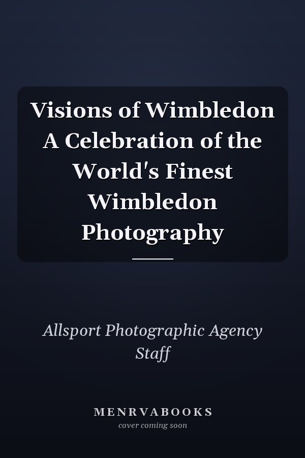 Visions of Wimbledon A Celebration of the World's Finest Wimbledon Photography