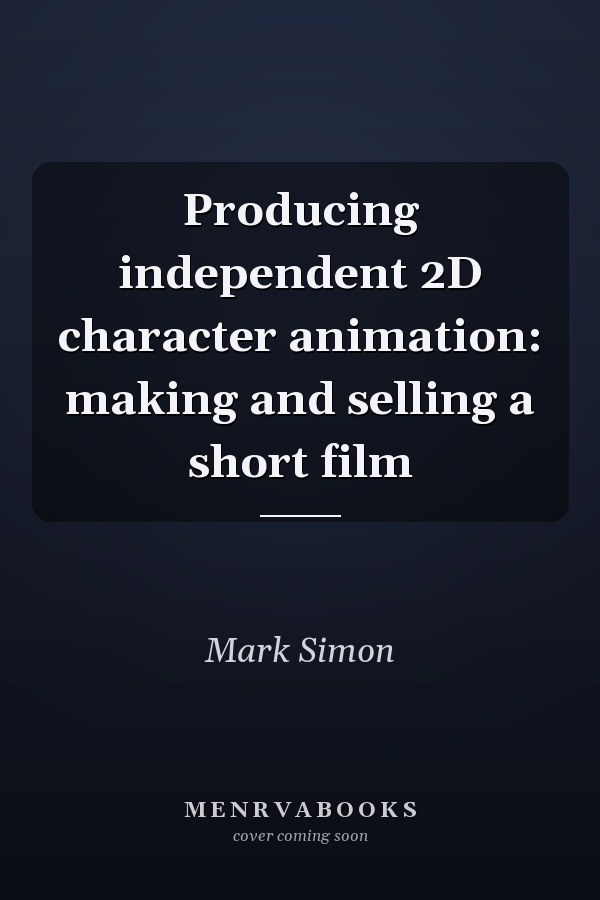 Producing independent 2D character animation: making and selling a short film
