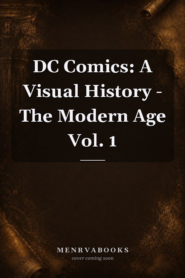 DC Comics: A Visual History - The Modern Age Vol. 1
