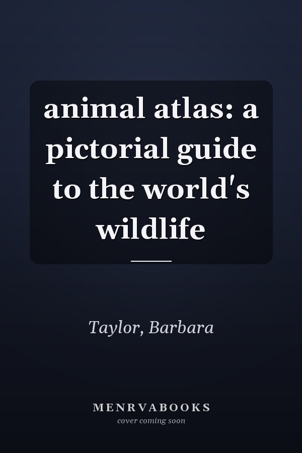 animal atlas: a pictorial guide to the world's wildlife