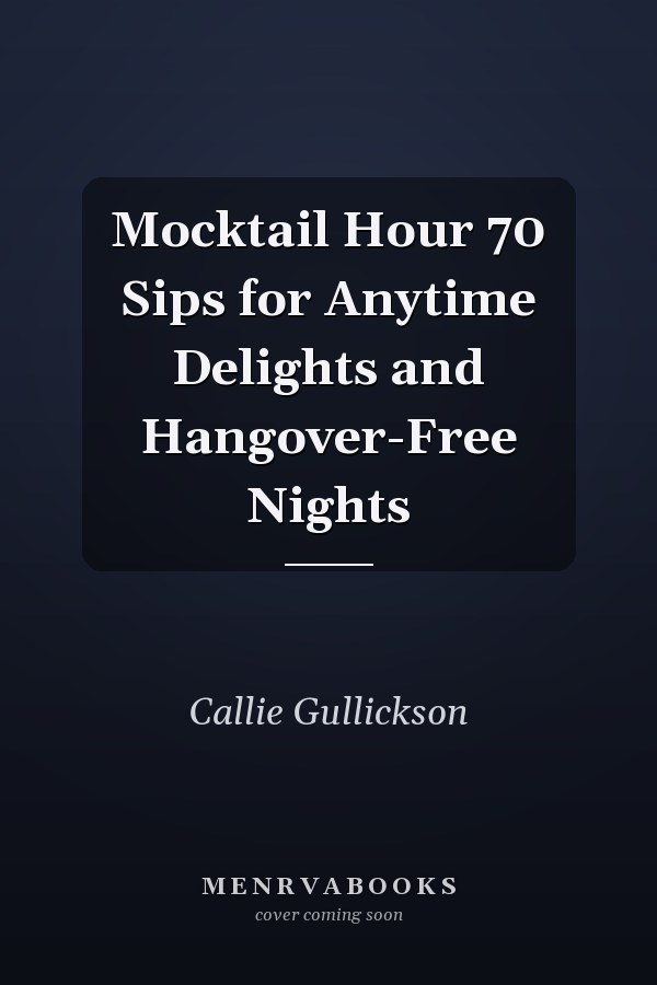 Mocktail Hour 70 Sips for Anytime Delights and Hangover-Free Nights